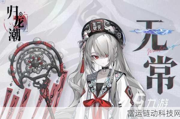 归龙潮新角色揭秘,无常的魅力与战斗解析