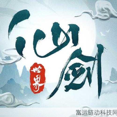 仙剑世界公测倒计时，揭秘公测日期与精彩细节