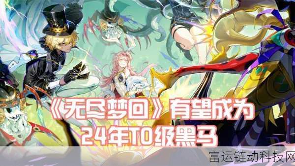 手游新宠无尽梦回老铁之梦,技能强度深度剖析与实战应用