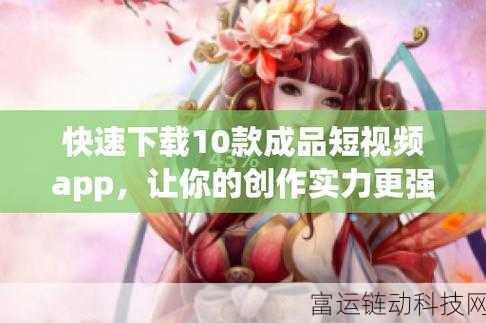 成品短视频软件网站大全app链接:1. 全面了解热门短视频软件,畅享无限创意乐趣