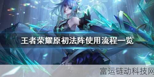 王者荣耀新玩法揭秘,原初法阵如何改变战场格局?