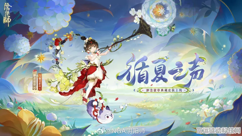 阴阳师萤草典藏皮肤渺念深度鉴赏，绝美细节与战斗特效引玩家热议