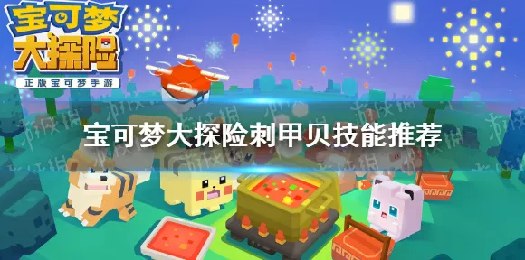 宝可梦大探险刺甲贝技能宝可梦大探险刺甲贝怎么样宝可梦大探险刺甲贝技能食谱搭配攻略大全