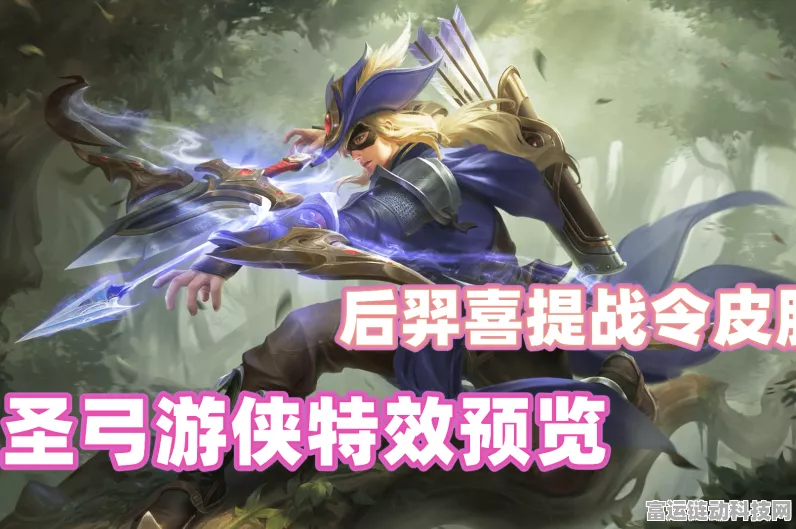 王者荣耀后羿圣弓游侠皮肤独家获取攻略，赛事挑战与限时活动双管齐下