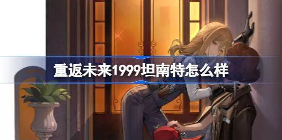 重返未来1999，坦南特德里漫步皮肤全攻略，解锁步骤与炫酷外观大揭秘