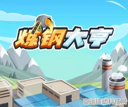 炼钢大亨秘籍，全方位玩法攻略大揭秘