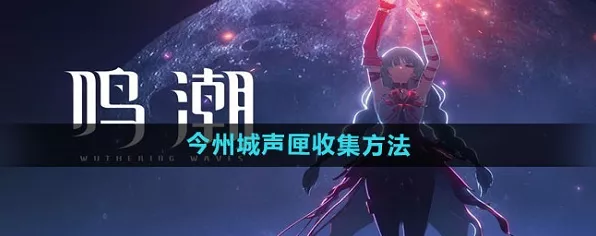 鸣潮今州城，9 个声匣精准位置大揭秘
