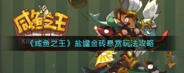 咸鱼之王，盐罐金砖悬赏全攻略，超多惊喜等你来