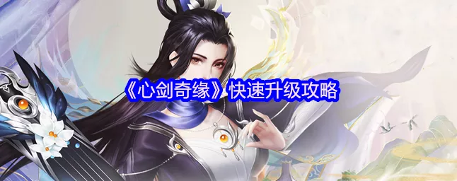 心剑奇缘光速升级秘籍，让你一路狂飙