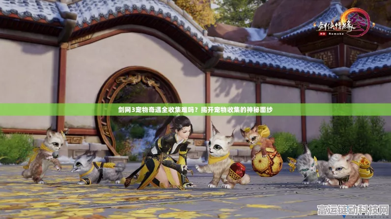 剑网3尘网秘境深度探索，萌宠奇遇全攻略，解锁奇缘新篇章
