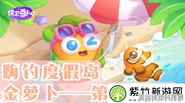 保卫萝卜4嗨钓度假岛全攻略，解锁第4关隐藏技巧与策略