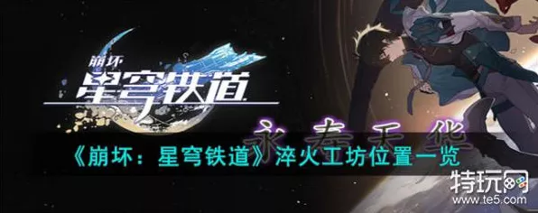 星穹铁道淬火工坊全揭秘，位置、玩法与奖励一网打尽