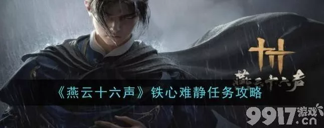 燕云十六声深度攻略，铁心难静任务全解析，技巧与策略助你征服难关