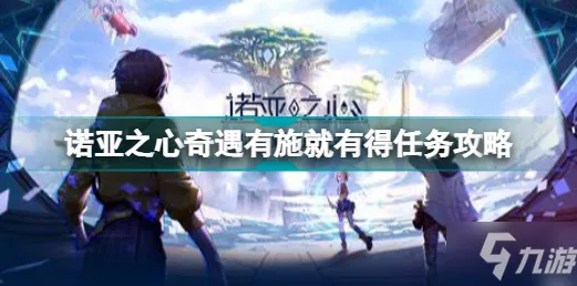 诺亚之心，揭秘机器人好奇心奇遇任务全攻略，赢取珍稀奖励！