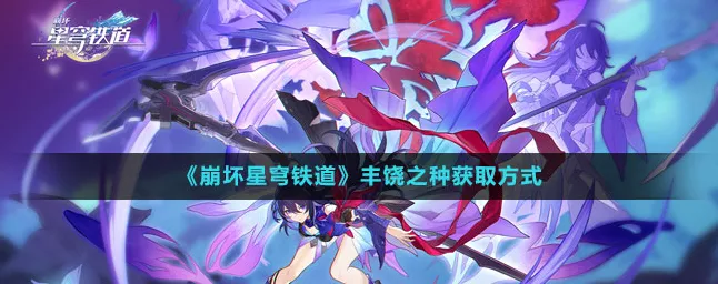 崩坏星穹铁道，丰饶之种全攻略，解锁多样获取途径与实战秘籍