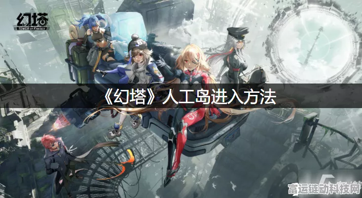幻塔攻略揭秘，轻松征服幻塔人工岛简易码头的秘密通道