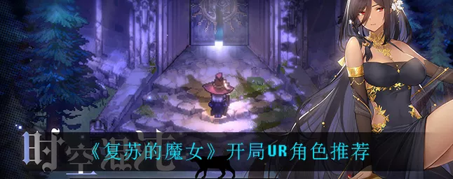 复苏的魔女，开局UR角色选择攻略，助你轻松启程！