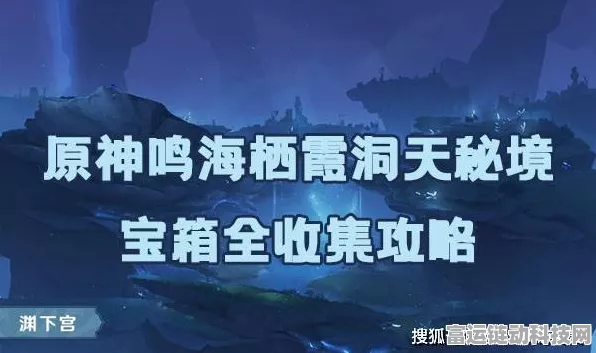 探秘原神鸣海栖霞洞天，详尽攻略解锁六大宝箱位置
