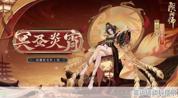 阴阳师新皮肤震撼曝光，大夜摩天阎魔冥河戴月限时登场，绝美细节揭秘
