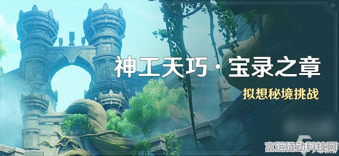 原神神工天巧宝录之章，活动全解析与高分攻略