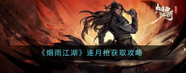 烟雨江湖逐月枪法终极揭秘，枪王争霸，速度与力量的巅峰演绎